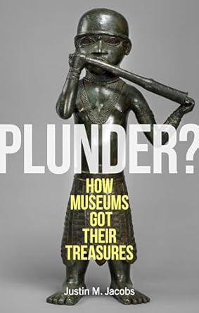 Plunder? : how museums got their treasures