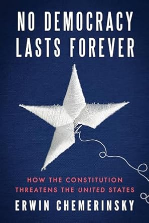 No democracy lasts forever : how the Constitution threatens the United States