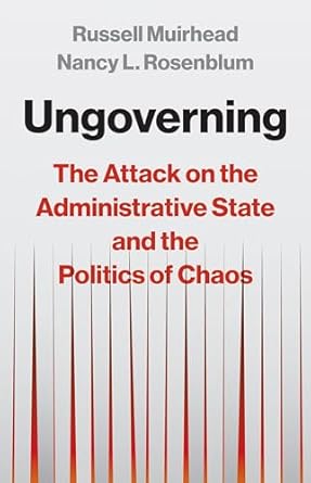 Ungoverning : the attack on the administrative state and the politics of chaos