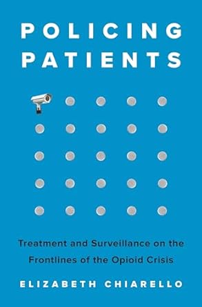 Policing patients : treatment and surveillance on the frontlines of the opioid crisis