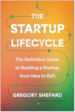 The startup lifecycle : the definitive guide to building a startup from idea to exit