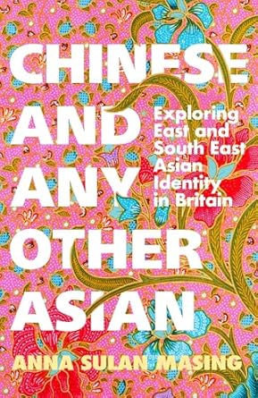 Chinese and any other Asian : exploring East and South East Asian identity in Britain