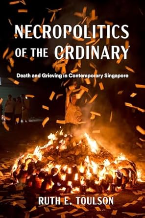 Necropolitics of the ordinary : death and grieving in contemporary Singapore