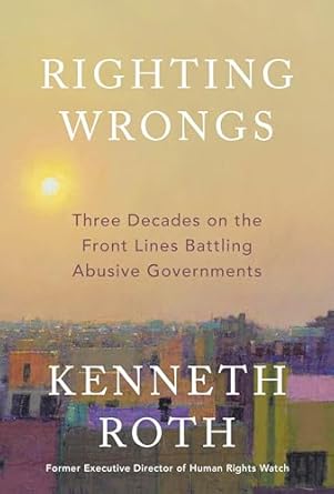 Righting wrongs : three decades on the front lines battling abusive governments