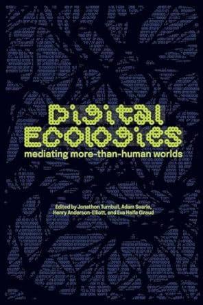 Digital ecologies : mediating more-than-human worlds