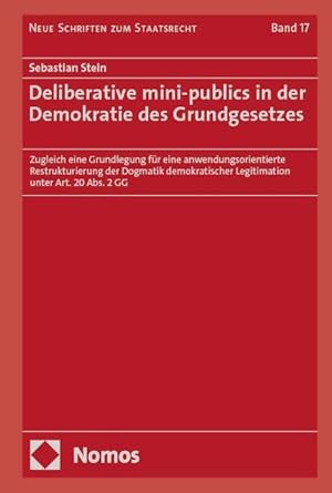 Deliberative mini-publics in der Demokratie des Grundgesetzes : zugleich eine Grundlegung für eine anwendungsorientierte Restrukturierung der Dogmatik demokratischer Legitimation unter Art. 20 Abs. 2 GG