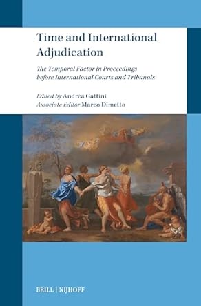 Time and international adjudication : the temporal factor in proceedings before international courts and tribunals