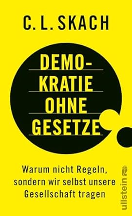 Demokratie ohne Gesetze : warum nicht Regeln, sondern wir selbst unsere Gesellschaft tragen