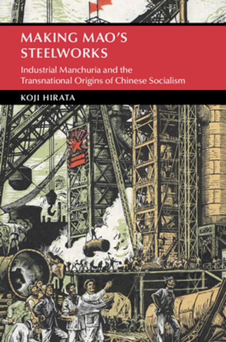 Making Mao's steelworks : industrial Manchuria and the transnational origins of Chinese socialism