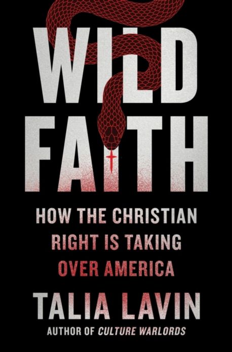 Wild faith : how the Christian right is taking over America
