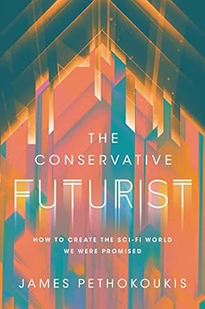 The conservative futurist : how to create the sci-fi world we were promised