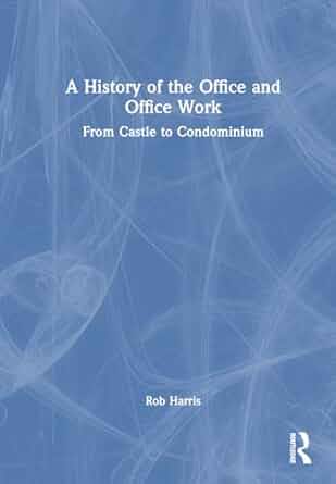 A history of the office and office work : from castle to condominium