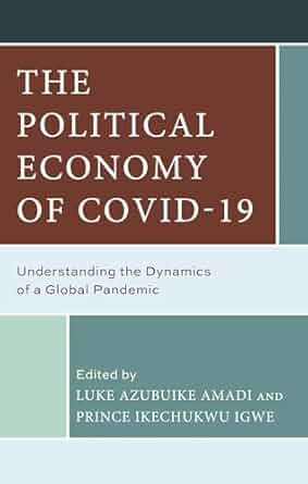 The political economy of COVID-19 : understanding the dynamics of a global pandemic