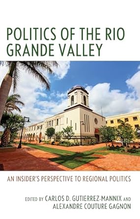 Politics of the Rio Grande Valley : an insider's perspective to regional politics