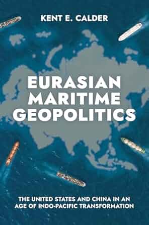 Eurasian maritime geopolitics : the United States and China in an age of Indo-Pacific transformation