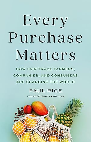 Every purchase matters : how fair trade farmers, companies, and consumers are changing the world