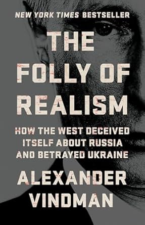 The folly of realism : how the West deceived itself about Russia and betrayed Ukraine