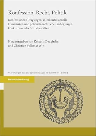 Konfession, Recht, Politik : konfessionelle Prägungen, interkonfessionelle Dynamiken und politisch-rechtliche Einhegungen konkurrierender Sozialgestalten