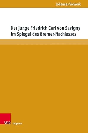 Der junge Friedrich Carl von Savigny im Spiegel des Bremer-Nachlasses