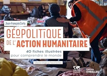 Géopolitique de l'action humanitaire : 40 fiches illustrées pour comprendre le monde