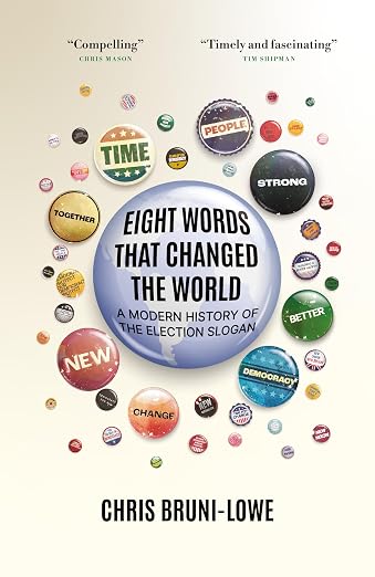Eight words that changed the world : a modern history of the election slogan
