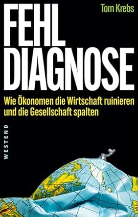 Fehldiagnose : wie Ökonomen die Wirtschaft ruinieren und die Gesellschaft spalten