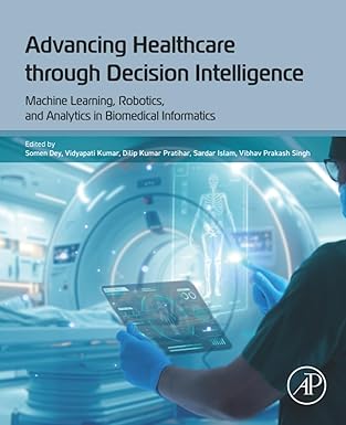 Advancing healthcare through decision intelligence : machine learning, robotics, and analytics in biomedical informatics
