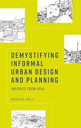 Demystifying informal urban design and planning : insights from Asia