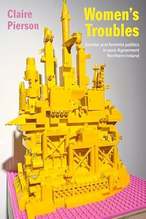 Women's troubles : gender and feminist politics in post-agreement Northern Ireland