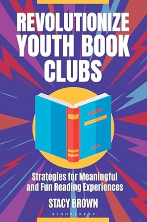 Revolutionize youth book clubs : strategies for meaningful and fun reading experiences