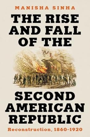 The rise and fall of the second American republic : Reconstruction, 1860-1920