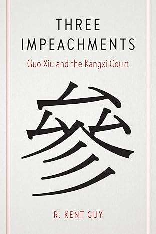 Three impeachments : Guo Xiu and the Kangxi court