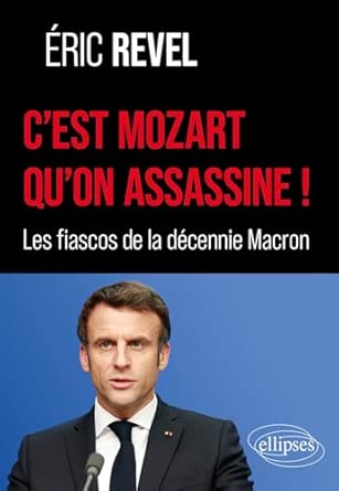 C'est Mozart qu'on assassine! : les fiascos de la décennie Macron