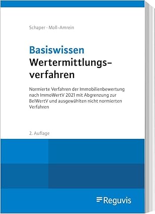 Basiswissen Wertermittlungsverfahren : Normierte Verfahren der Immobilienbewertung nach ImmoWertV und ImmoWertA mit Abgrenzung zur BelWertV und ausgewählten nicht normierten Verfahren