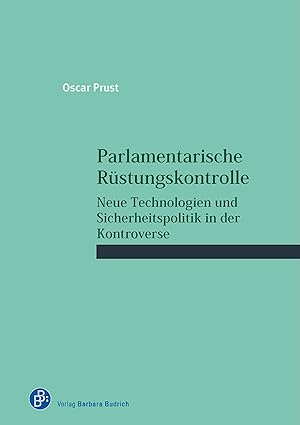 Parlamentarische Rüstungskontrolle : Neue Technologien und Sicherheitspolitik in der Kontroverse