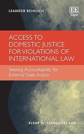 Access to domestic justice for violations of international law : seeking accountability for external state action