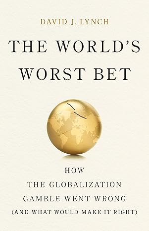 The world's worst bet : how the globalization gamble went wrong (and what would make it right)