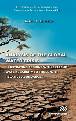 Analysis of the global water crisis : illustrating regions with extreme water scarcity to those with relative abundance