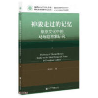 神骏走过的记忆 : 草原文化中的马母题意象研究 = Memory of divine horses : study on the motif image of horse in grassland culture