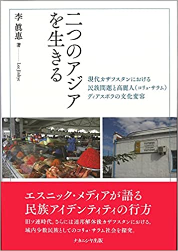 二つのアジアを生きる : 現代カザフスタンにおける民族問題と高麗人<コリョ·サラム>ディアスポラの文化変容
