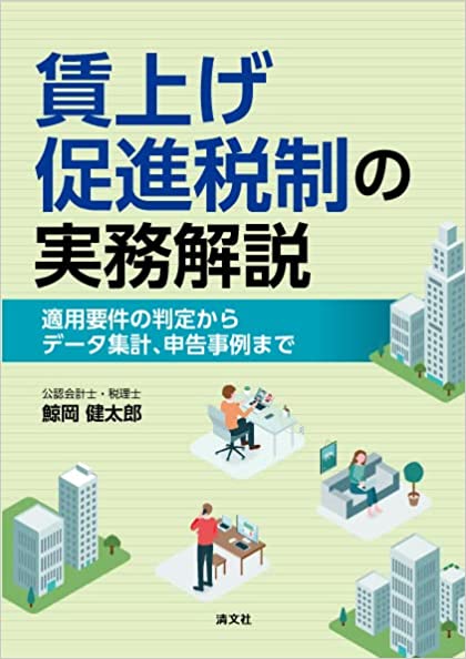 賃上げ促進税制の実務解説 : 適用要件の判定からデ-タ集計, 申告事例まで / 鯨岡健太郎 著