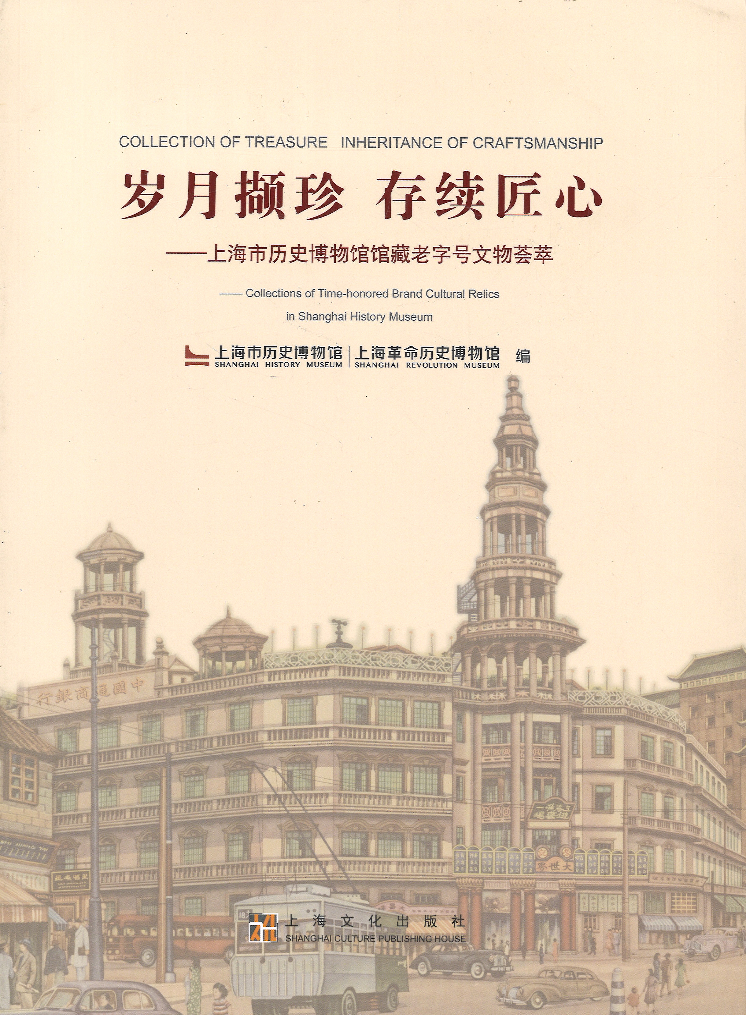 岁月撷珍 存续匠心 : 上海市历史博物馆馆藏老字号文物荟萃 = Collection of treasure inheritance of craftsmanship : collections of time-honored brand cultural relics in Shanghai history museum