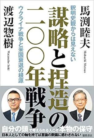 謀略と捏造の二〇〇年戦争 : 釈明史観からは見えないウクライナ戦争と米国衰退の根源 / 馬渕睦夫, 渡辺惣樹 著