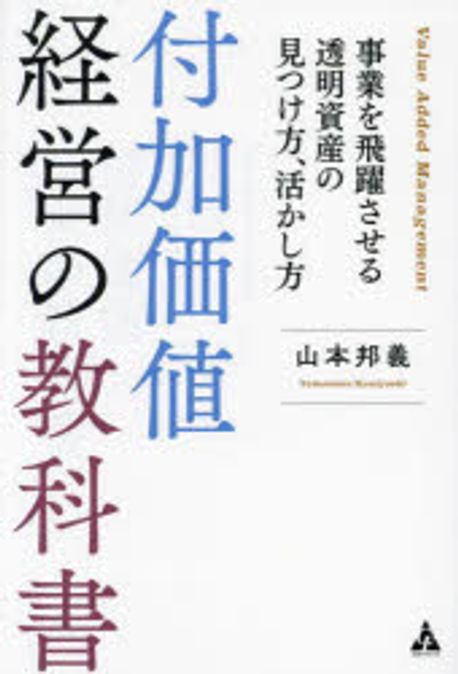 付加価値経営の教科書 = Value added management : 事業を飛躍させる透明資産の見つけ方, 活かし方