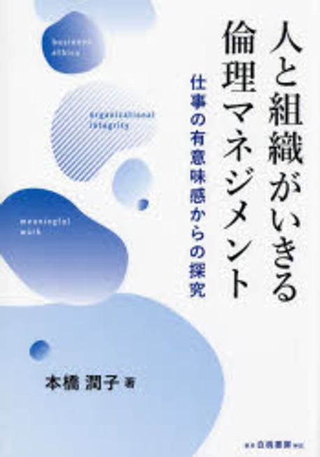 人と組織がいきる倫理マネジメント : 仕事の有意味感からの探究 = Business ethics : organizational integrity : meaningful work / 本橋潤子 著