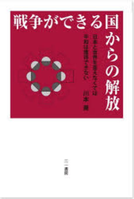 戦争ができる国からの解放 : 日本と世界を変えなくては平和は獲得できない