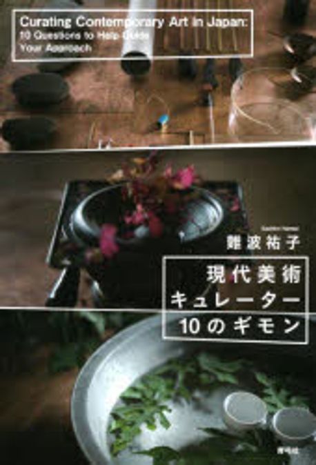 現代美術キュレ-タ-10のギモン = Curating contemporary art in Japan : 10 questions to help guide your approach