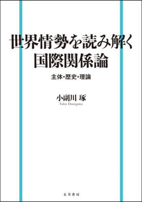 世界情勢を読み解く国際関係論 : 主体·歴史·理論 / 小副川琢 著