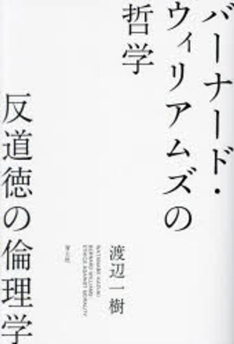 バ-ナ-ド·ウィリアムズの哲学 : 反道徳の倫理学 = Bernard Williams : ethics against morality