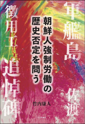 朝鮮人強制労働の歴史否定を問う : 軍艦島·佐渡·追悼碑·徴用工 / 竹内康人 著